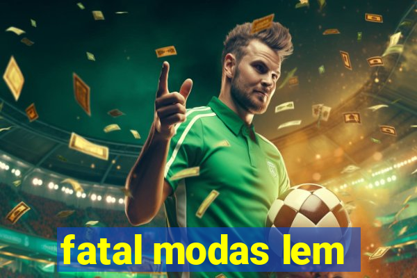 fatal modas lem